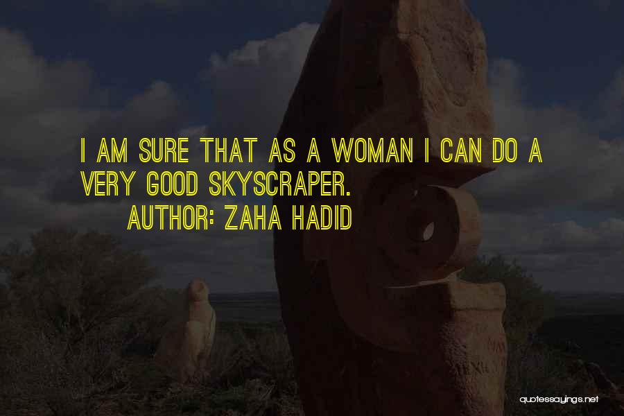 Zaha Hadid Quotes: I Am Sure That As A Woman I Can Do A Very Good Skyscraper.