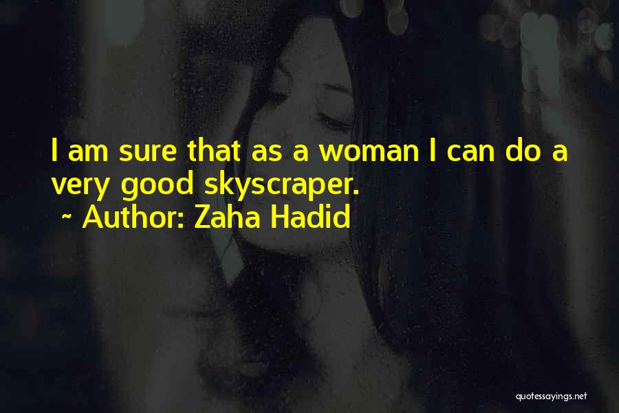 Zaha Hadid Quotes: I Am Sure That As A Woman I Can Do A Very Good Skyscraper.