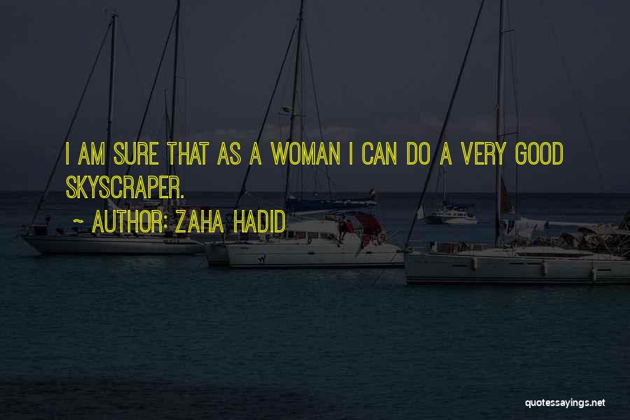 Zaha Hadid Quotes: I Am Sure That As A Woman I Can Do A Very Good Skyscraper.