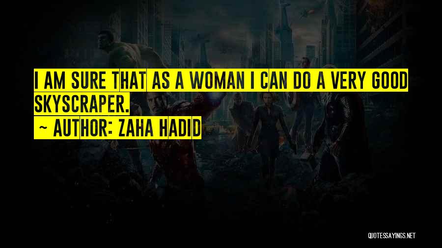 Zaha Hadid Quotes: I Am Sure That As A Woman I Can Do A Very Good Skyscraper.