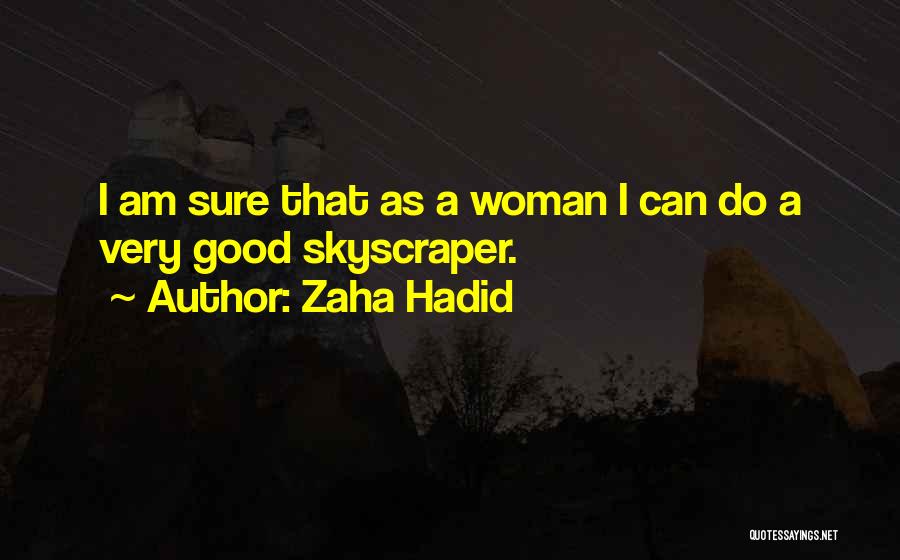 Zaha Hadid Quotes: I Am Sure That As A Woman I Can Do A Very Good Skyscraper.