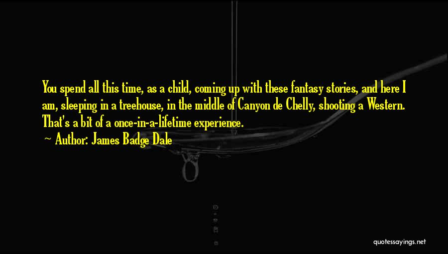 James Badge Dale Quotes: You Spend All This Time, As A Child, Coming Up With These Fantasy Stories, And Here I Am, Sleeping In