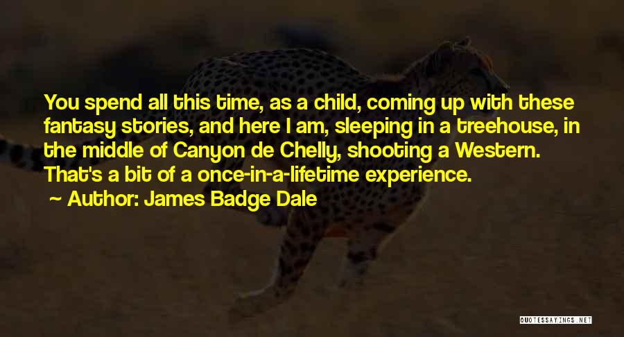 James Badge Dale Quotes: You Spend All This Time, As A Child, Coming Up With These Fantasy Stories, And Here I Am, Sleeping In