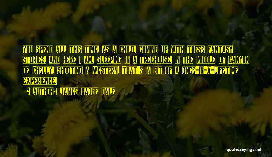 James Badge Dale Quotes: You Spend All This Time, As A Child, Coming Up With These Fantasy Stories, And Here I Am, Sleeping In