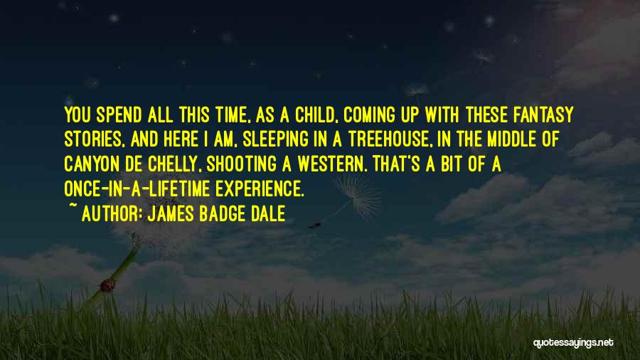 James Badge Dale Quotes: You Spend All This Time, As A Child, Coming Up With These Fantasy Stories, And Here I Am, Sleeping In