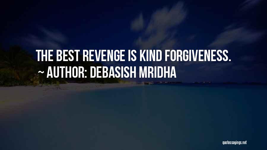 Debasish Mridha Quotes: The Best Revenge Is Kind Forgiveness.