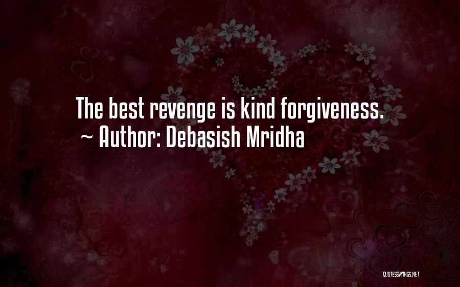 Debasish Mridha Quotes: The Best Revenge Is Kind Forgiveness.