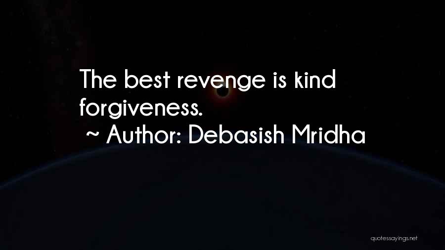Debasish Mridha Quotes: The Best Revenge Is Kind Forgiveness.