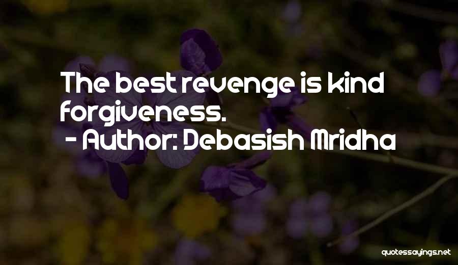 Debasish Mridha Quotes: The Best Revenge Is Kind Forgiveness.