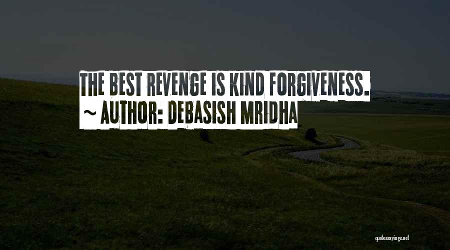 Debasish Mridha Quotes: The Best Revenge Is Kind Forgiveness.