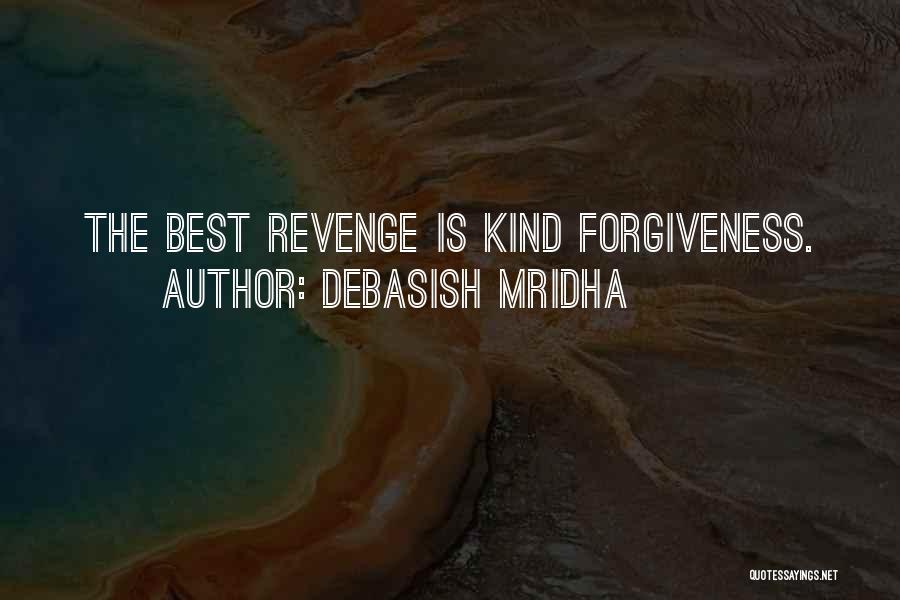 Debasish Mridha Quotes: The Best Revenge Is Kind Forgiveness.