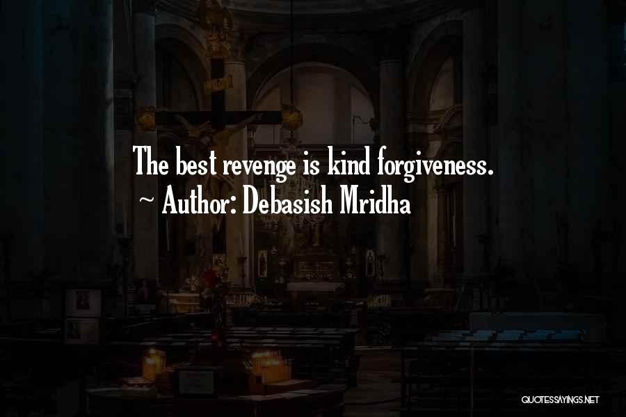 Debasish Mridha Quotes: The Best Revenge Is Kind Forgiveness.