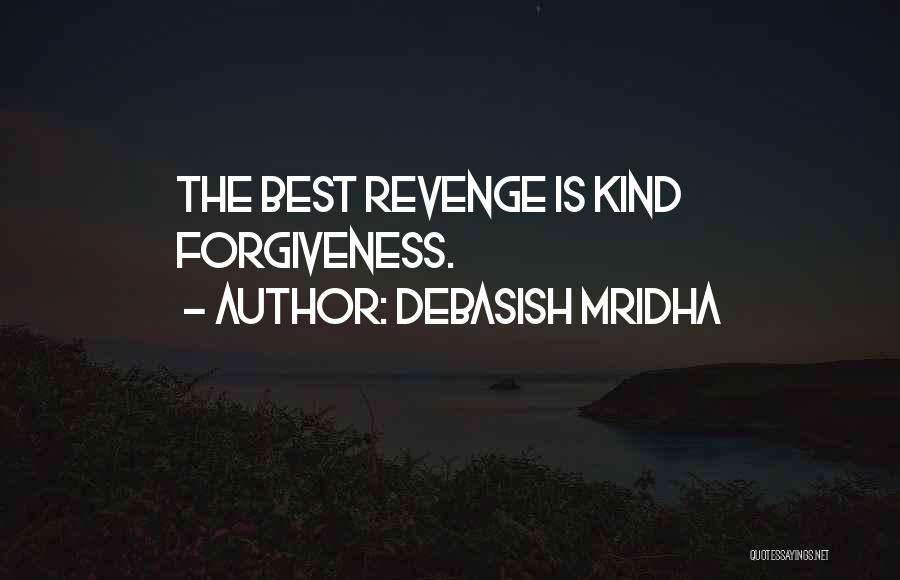 Debasish Mridha Quotes: The Best Revenge Is Kind Forgiveness.