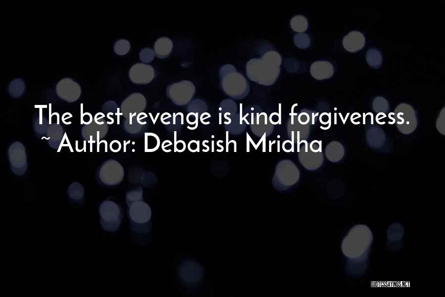 Debasish Mridha Quotes: The Best Revenge Is Kind Forgiveness.
