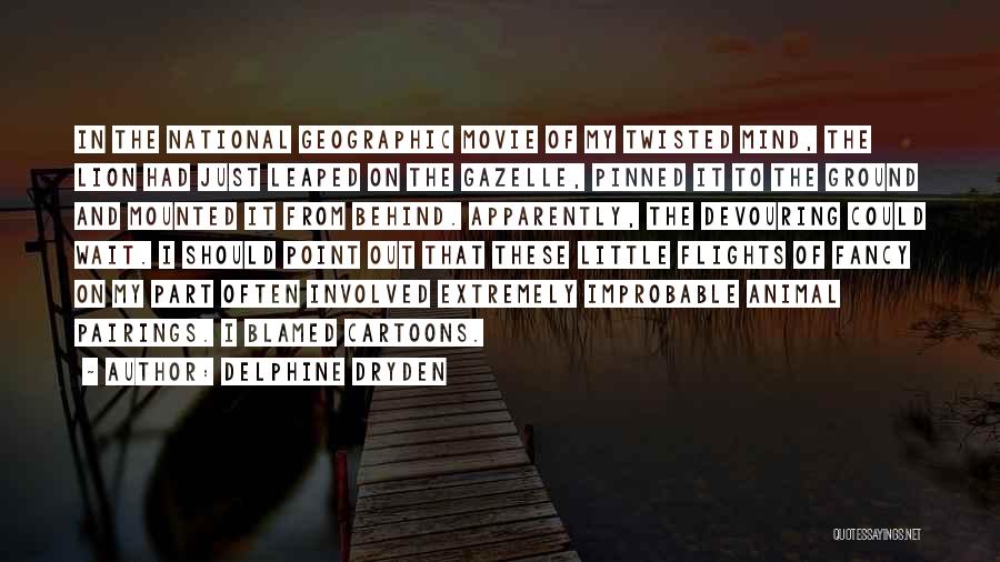 Delphine Dryden Quotes: In The National Geographic Movie Of My Twisted Mind, The Lion Had Just Leaped On The Gazelle, Pinned It To