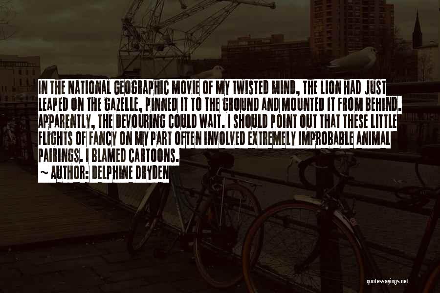 Delphine Dryden Quotes: In The National Geographic Movie Of My Twisted Mind, The Lion Had Just Leaped On The Gazelle, Pinned It To