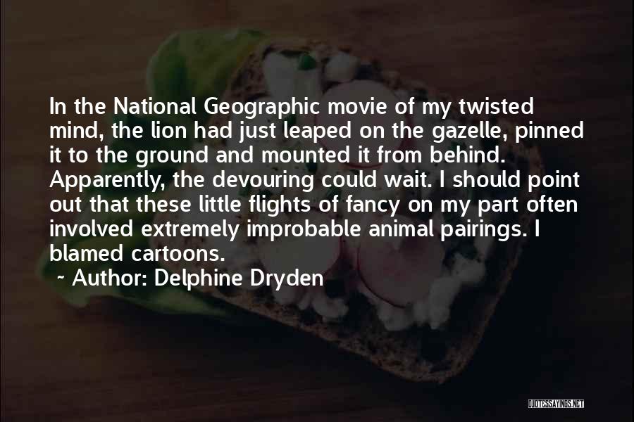 Delphine Dryden Quotes: In The National Geographic Movie Of My Twisted Mind, The Lion Had Just Leaped On The Gazelle, Pinned It To
