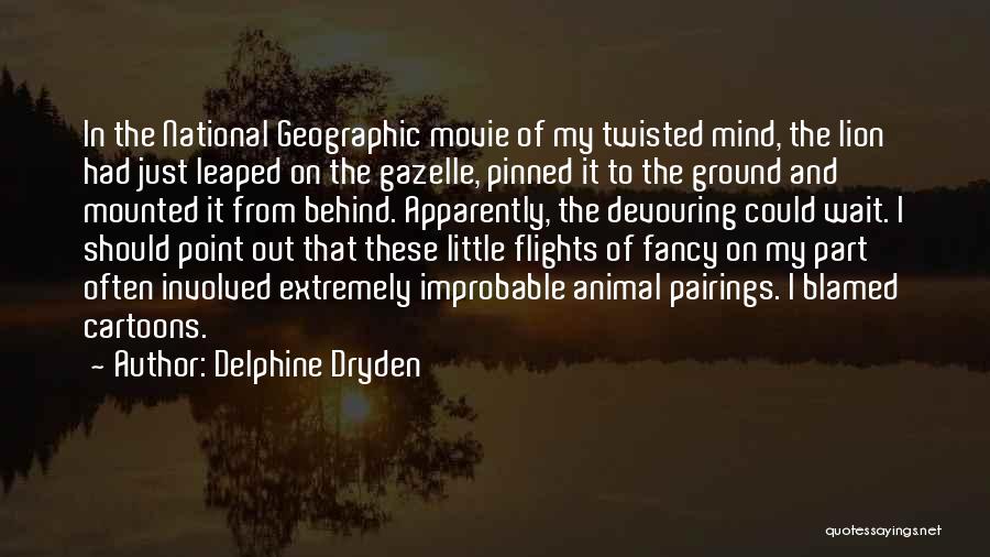 Delphine Dryden Quotes: In The National Geographic Movie Of My Twisted Mind, The Lion Had Just Leaped On The Gazelle, Pinned It To