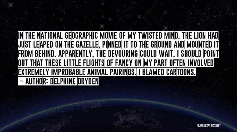Delphine Dryden Quotes: In The National Geographic Movie Of My Twisted Mind, The Lion Had Just Leaped On The Gazelle, Pinned It To