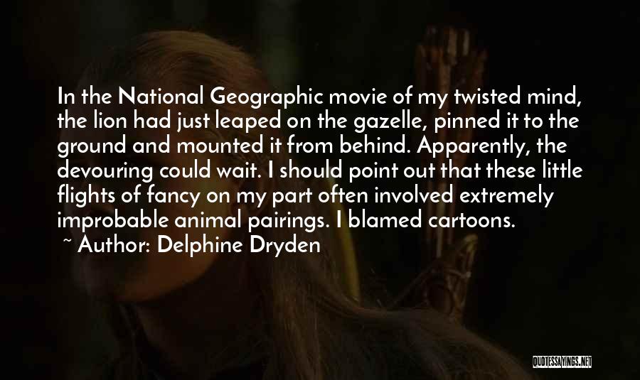 Delphine Dryden Quotes: In The National Geographic Movie Of My Twisted Mind, The Lion Had Just Leaped On The Gazelle, Pinned It To
