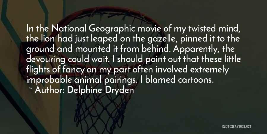 Delphine Dryden Quotes: In The National Geographic Movie Of My Twisted Mind, The Lion Had Just Leaped On The Gazelle, Pinned It To