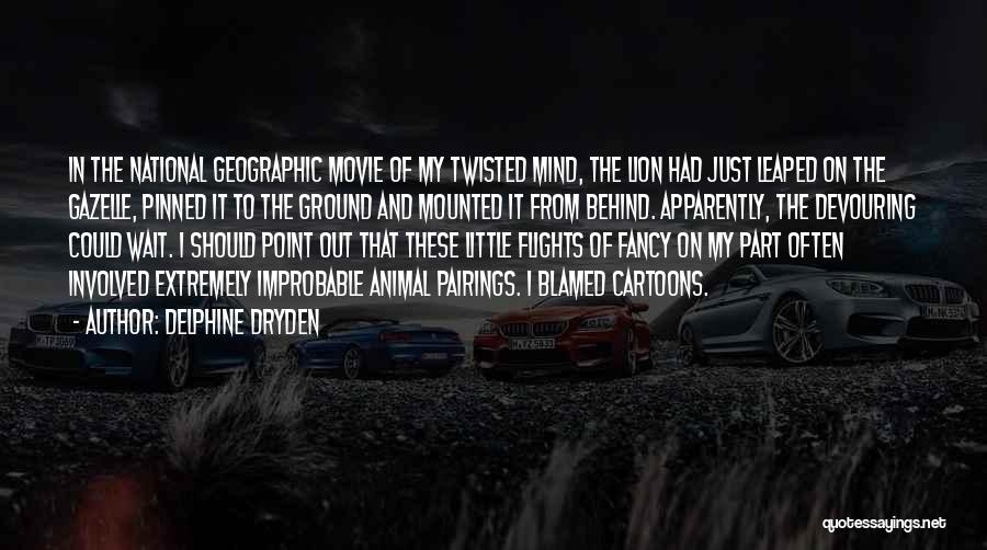 Delphine Dryden Quotes: In The National Geographic Movie Of My Twisted Mind, The Lion Had Just Leaped On The Gazelle, Pinned It To