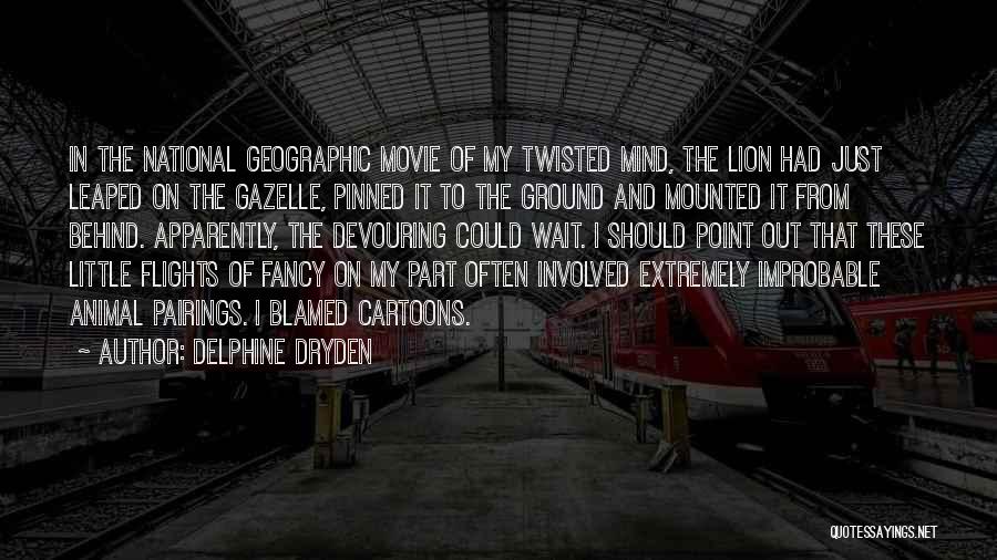 Delphine Dryden Quotes: In The National Geographic Movie Of My Twisted Mind, The Lion Had Just Leaped On The Gazelle, Pinned It To