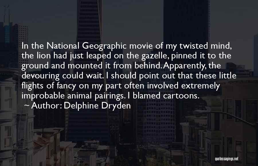 Delphine Dryden Quotes: In The National Geographic Movie Of My Twisted Mind, The Lion Had Just Leaped On The Gazelle, Pinned It To
