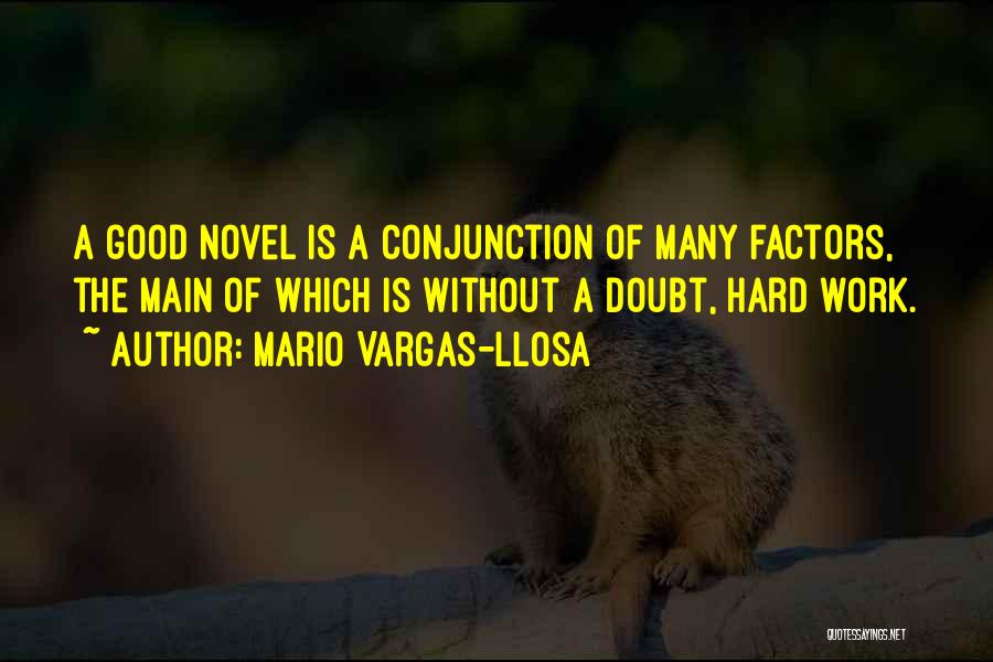 Mario Vargas-Llosa Quotes: A Good Novel Is A Conjunction Of Many Factors, The Main Of Which Is Without A Doubt, Hard Work.