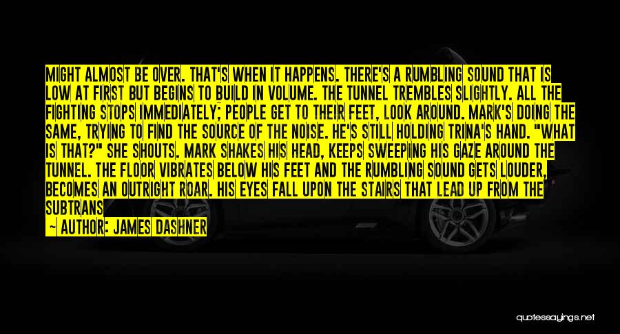 James Dashner Quotes: Might Almost Be Over. That's When It Happens. There's A Rumbling Sound That Is Low At First But Begins To