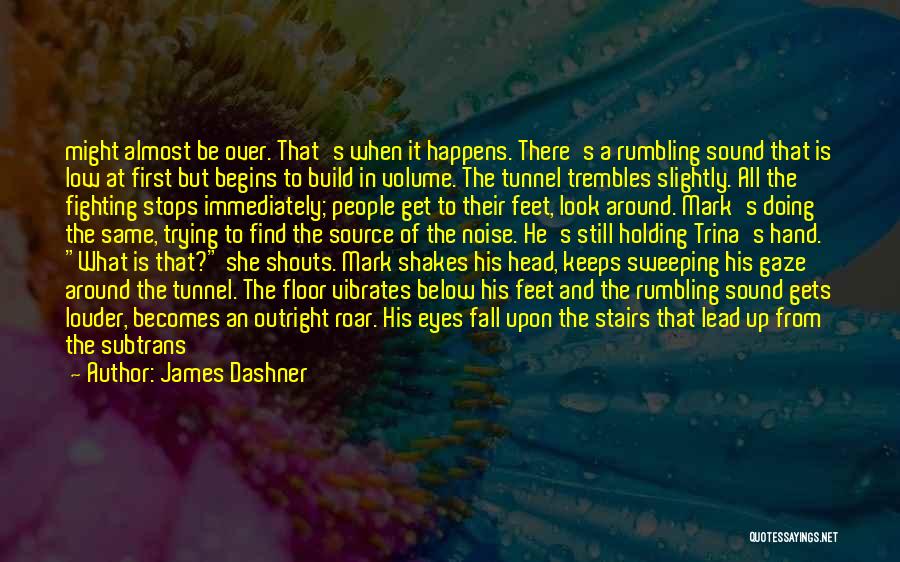 James Dashner Quotes: Might Almost Be Over. That's When It Happens. There's A Rumbling Sound That Is Low At First But Begins To