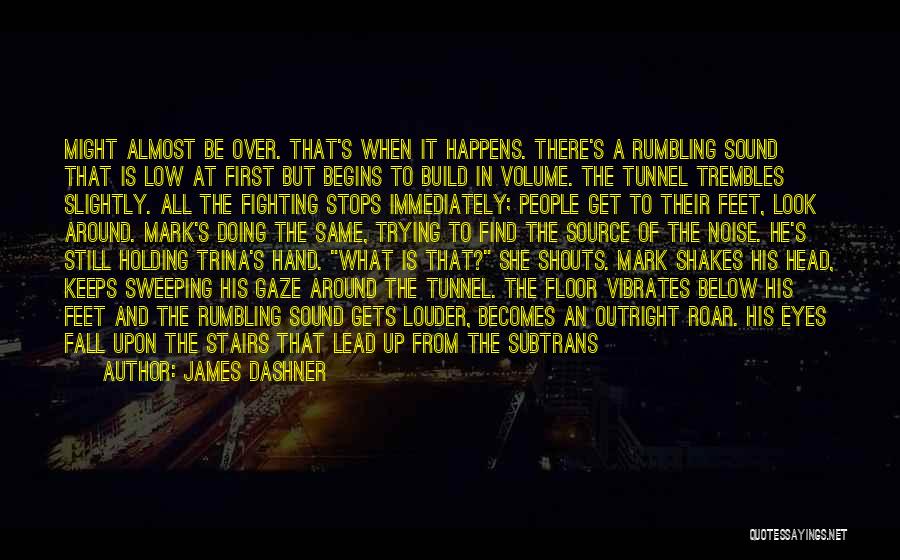 James Dashner Quotes: Might Almost Be Over. That's When It Happens. There's A Rumbling Sound That Is Low At First But Begins To