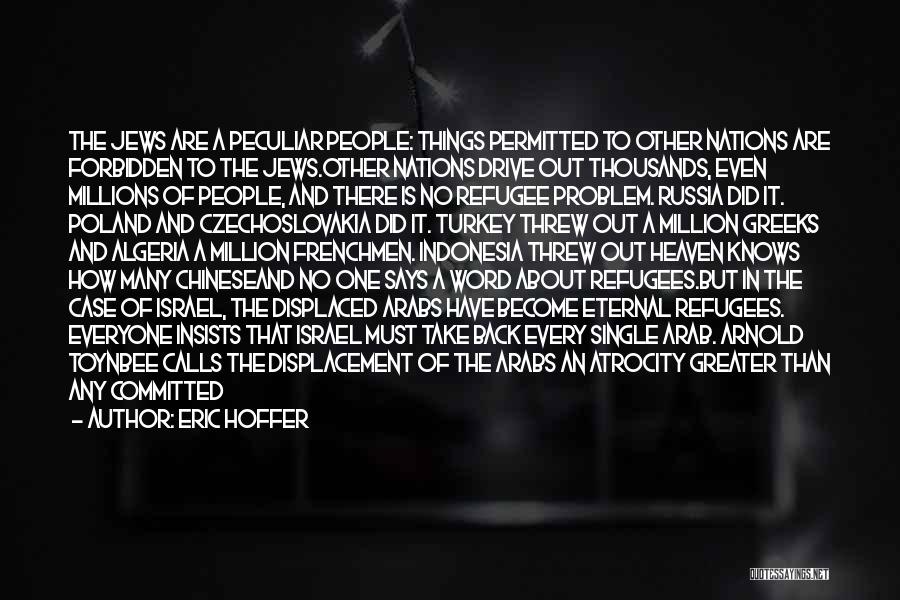 Eric Hoffer Quotes: The Jews Are A Peculiar People: Things Permitted To Other Nations Are Forbidden To The Jews.other Nations Drive Out Thousands,