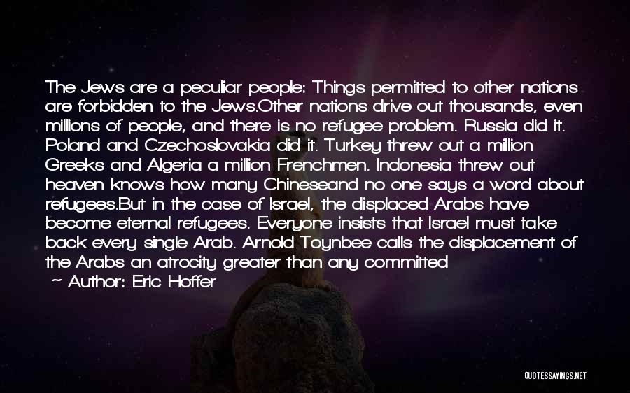 Eric Hoffer Quotes: The Jews Are A Peculiar People: Things Permitted To Other Nations Are Forbidden To The Jews.other Nations Drive Out Thousands,