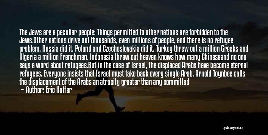 Eric Hoffer Quotes: The Jews Are A Peculiar People: Things Permitted To Other Nations Are Forbidden To The Jews.other Nations Drive Out Thousands,