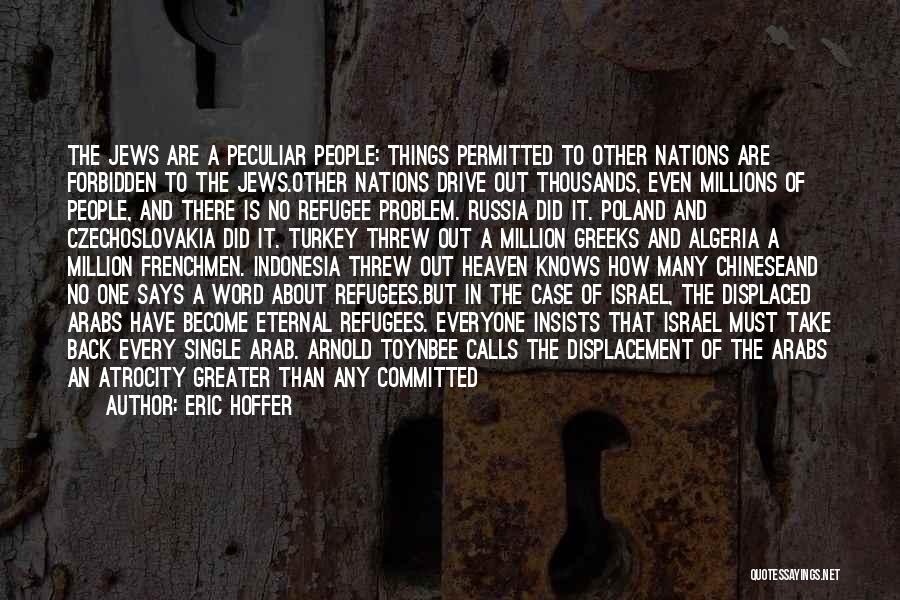 Eric Hoffer Quotes: The Jews Are A Peculiar People: Things Permitted To Other Nations Are Forbidden To The Jews.other Nations Drive Out Thousands,