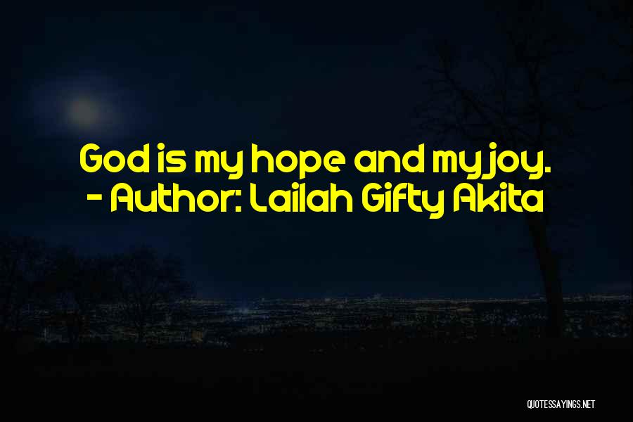 Lailah Gifty Akita Quotes: God Is My Hope And My Joy.