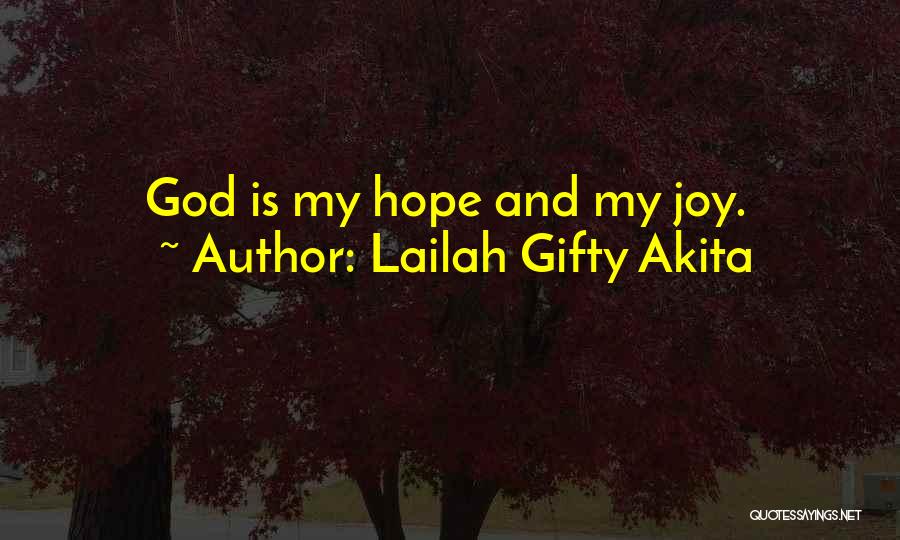 Lailah Gifty Akita Quotes: God Is My Hope And My Joy.