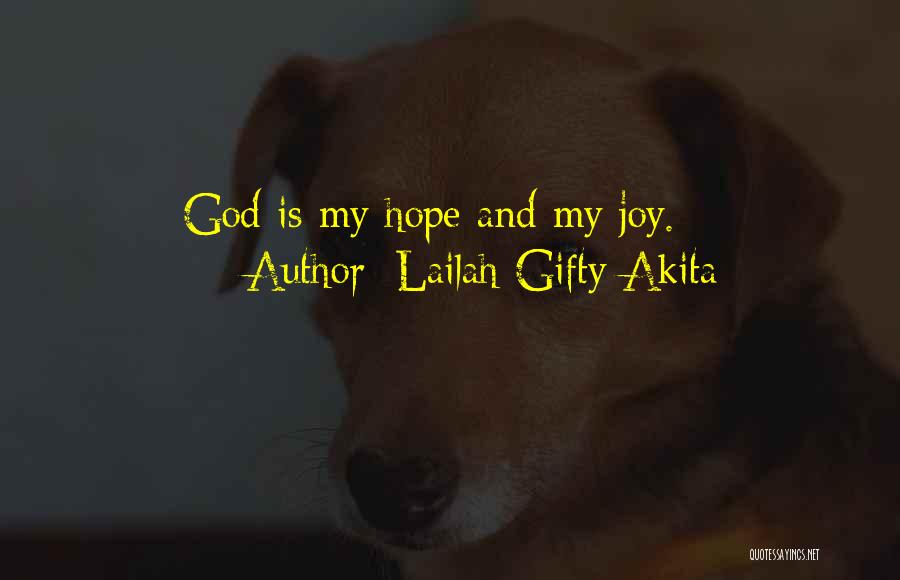 Lailah Gifty Akita Quotes: God Is My Hope And My Joy.