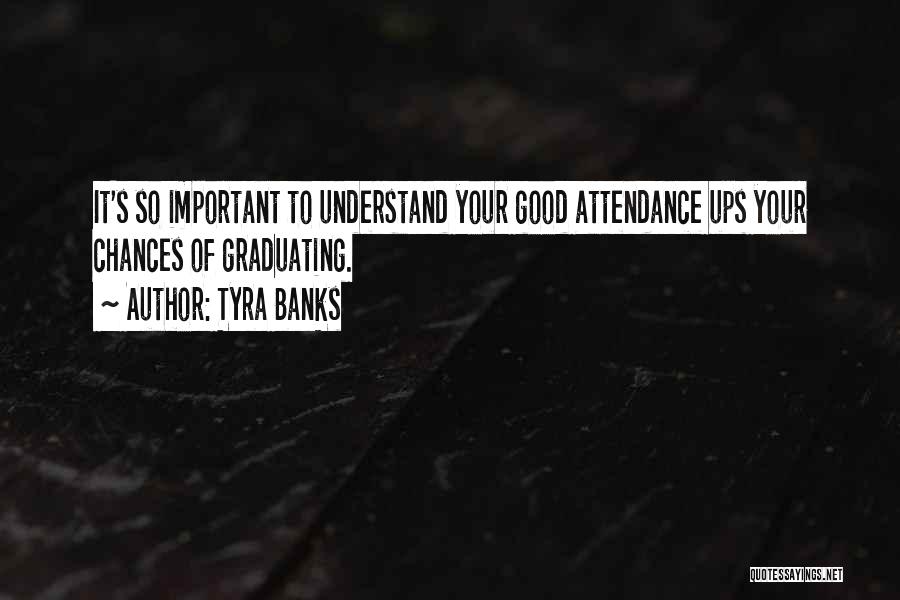 Tyra Banks Quotes: It's So Important To Understand Your Good Attendance Ups Your Chances Of Graduating.
