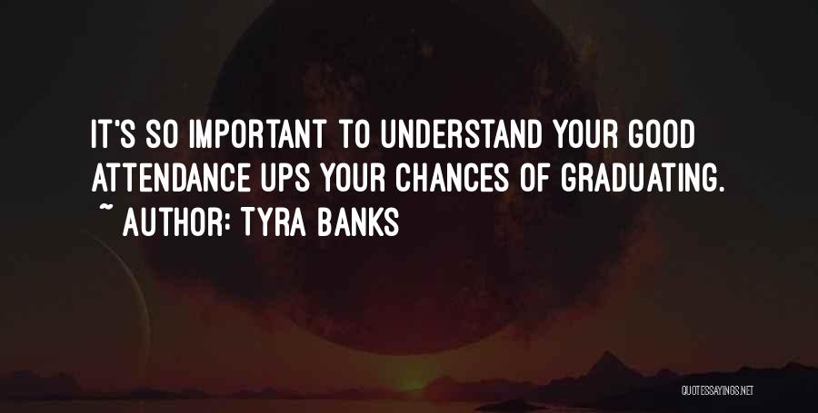 Tyra Banks Quotes: It's So Important To Understand Your Good Attendance Ups Your Chances Of Graduating.