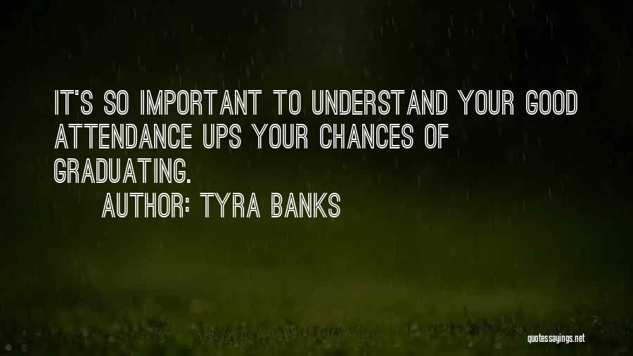 Tyra Banks Quotes: It's So Important To Understand Your Good Attendance Ups Your Chances Of Graduating.