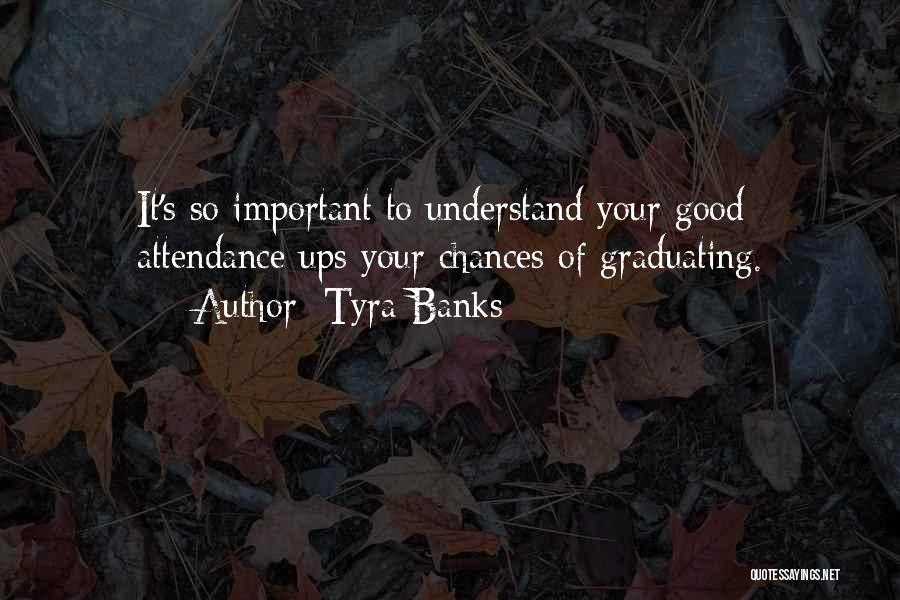 Tyra Banks Quotes: It's So Important To Understand Your Good Attendance Ups Your Chances Of Graduating.