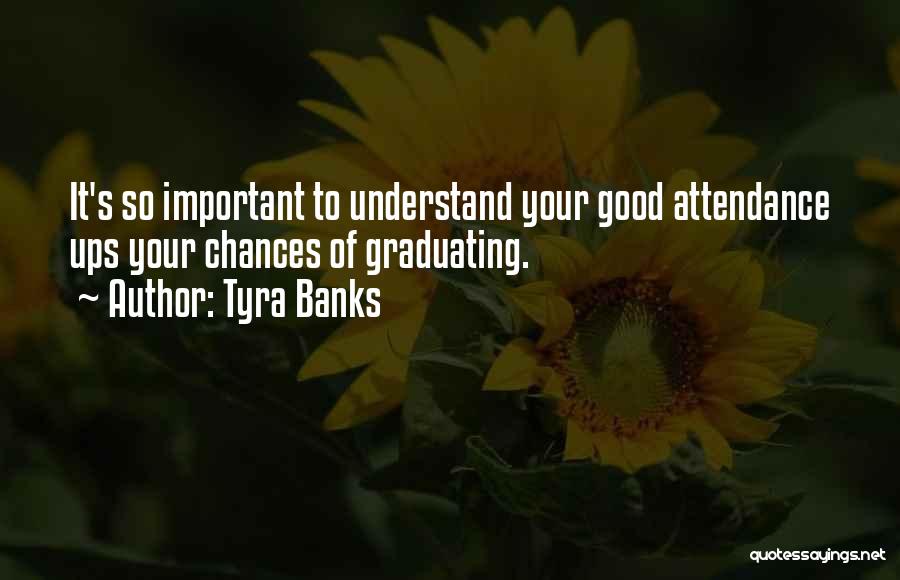 Tyra Banks Quotes: It's So Important To Understand Your Good Attendance Ups Your Chances Of Graduating.