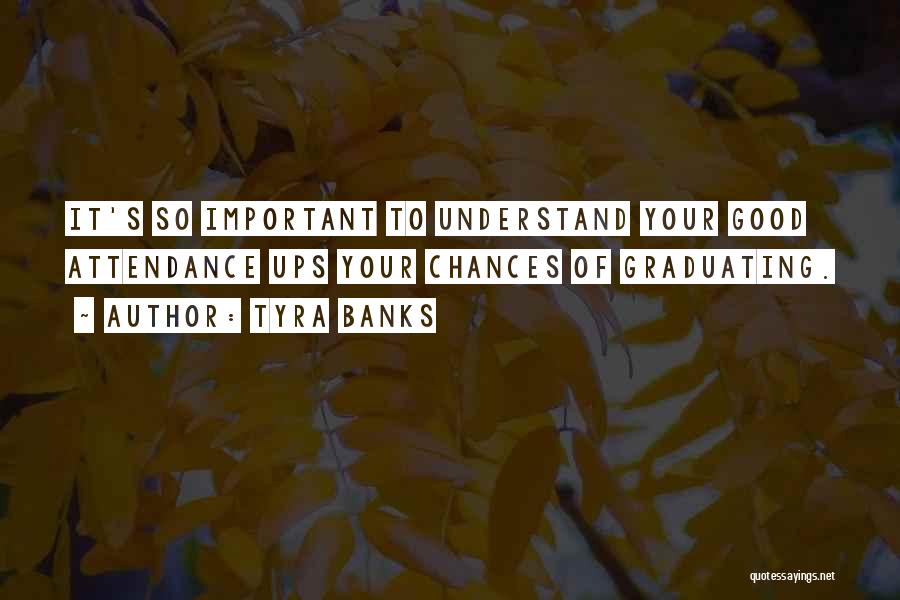 Tyra Banks Quotes: It's So Important To Understand Your Good Attendance Ups Your Chances Of Graduating.