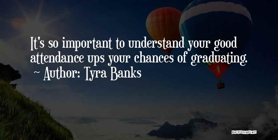 Tyra Banks Quotes: It's So Important To Understand Your Good Attendance Ups Your Chances Of Graduating.