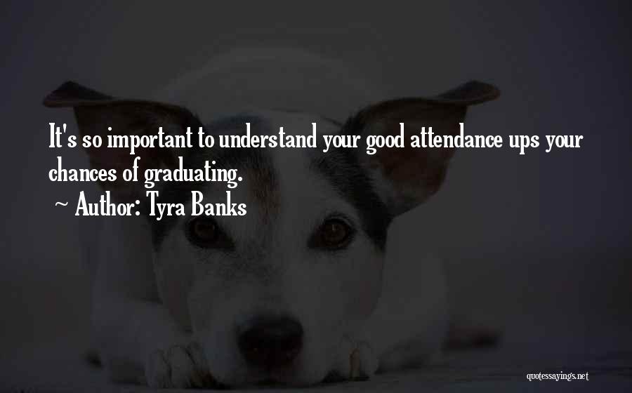 Tyra Banks Quotes: It's So Important To Understand Your Good Attendance Ups Your Chances Of Graduating.