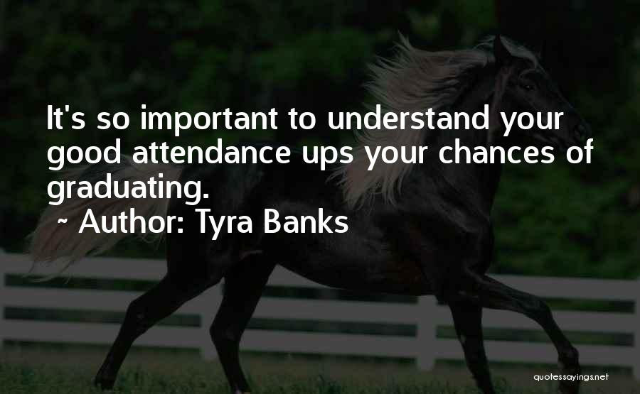 Tyra Banks Quotes: It's So Important To Understand Your Good Attendance Ups Your Chances Of Graduating.