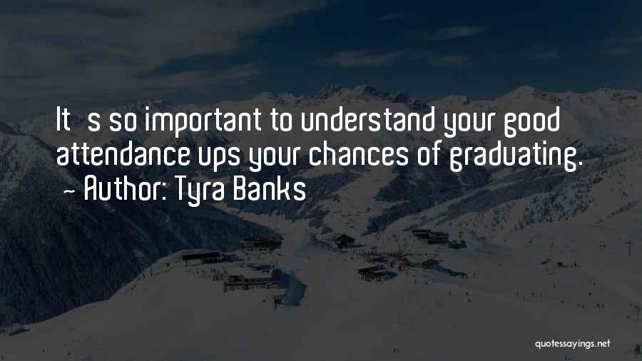 Tyra Banks Quotes: It's So Important To Understand Your Good Attendance Ups Your Chances Of Graduating.