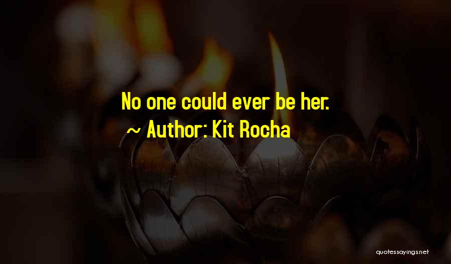 Kit Rocha Quotes: No One Could Ever Be Her.